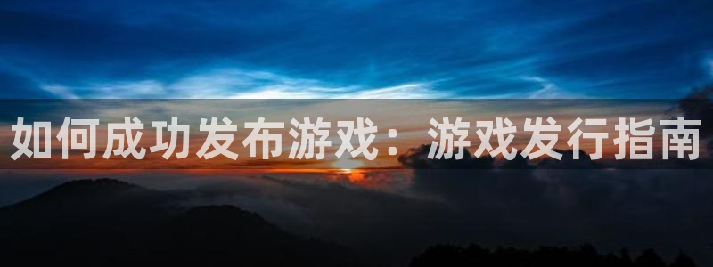天辰平台律7O777：如何成功发布游戏：游戏发行指南