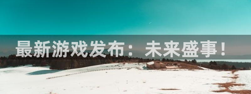 天辰娱乐百度百科大全：最新游戏发布：未来盛事！