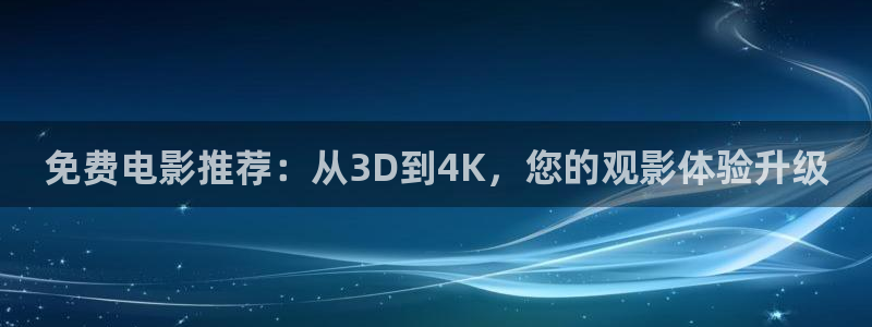 四库电影：免费电影推荐：从3D到4K，您的观影体验升级